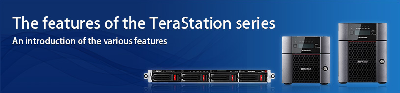 The features of the TeraStation series. An introduction of the various features